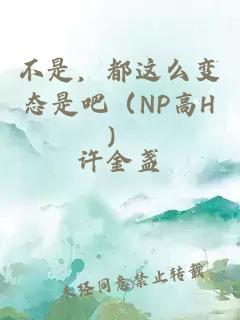 不是，都这么变态是吧（NP高H）