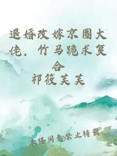 退婚改嫁京圈大佬，竹马跪求复合