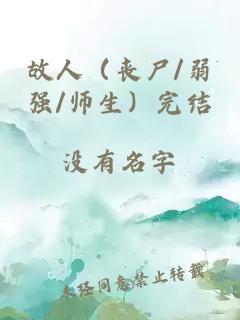 故人（丧尸/弱强/师生）完结