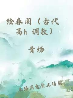 绘春阁（古代 高h 调教）